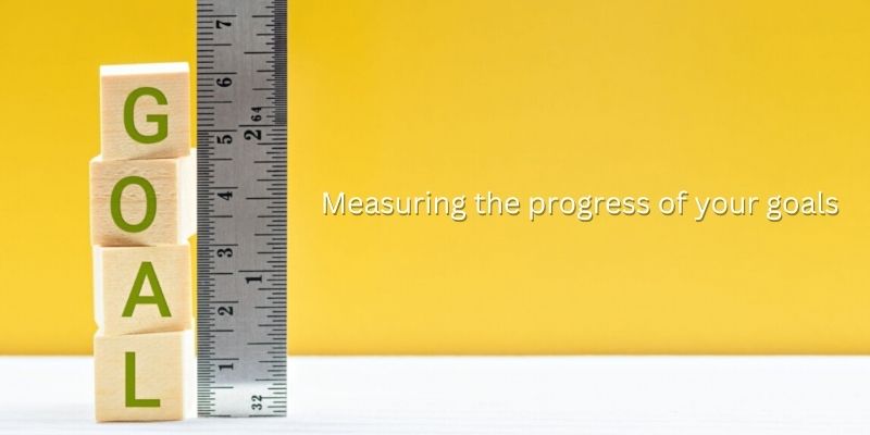 Measuring the progress of your goals