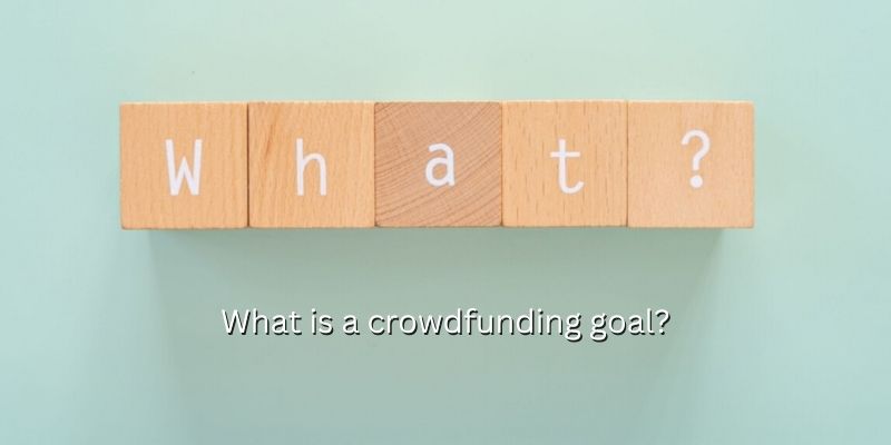 What is a crowdfunding goal