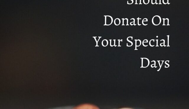 7 Reasons Why You Should Donate On Your Special Days